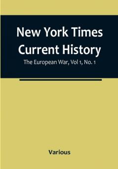 New York Times Current History: The European War Vol 1 No. 1 : From the Beginning to March 1915 With Index