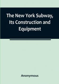 The New York Subway Its Construction and Equipment