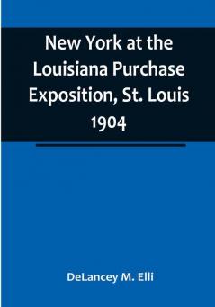 New York at the Louisiana Purchase Exposition St. Louis 1904 :  Report of the New York State Commission