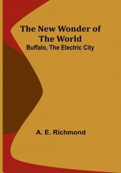 The New Wonder of the World: Buffalo the Electric City