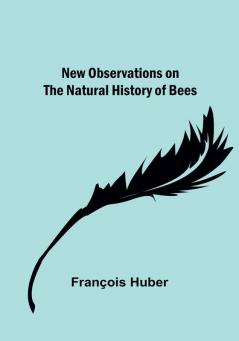 New Observations on the Natural History of Bees