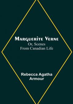 Marguerite Verne:  Or Scenes from Canadian Life