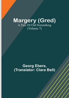 Margery (Gred): A Tale of Old Nuremberg | (Volume 7)