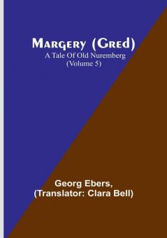 Margery (Gred): A Tale of Old Nuremberg | (Volume 5)