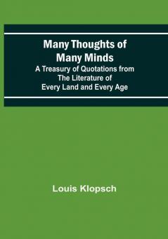 Many Thoughts of Many Minds:  A Treasury of Quotations from the Literature of Every Land and Every Age