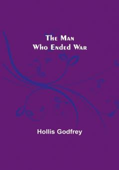 The Man Who Ended War