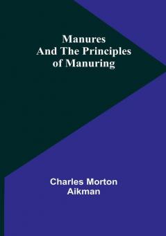 Manures and the principles of manuring