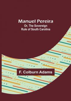 Manuel Pereira:  Or The Sovereign Rule of South Carolina