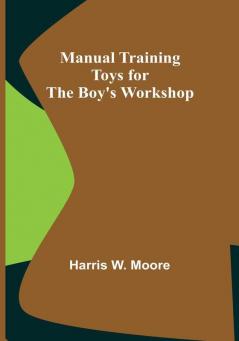 Manual Training Toys for the Boy's Workshop