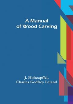 A Manual of Wood Carving