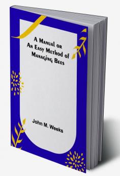 A Manual or an Easy Method of Managing Bees