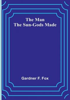 The Man the Sun-Gods Made