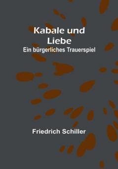 Kabale und Liebe: Ein bürgerliches Trauerspiel