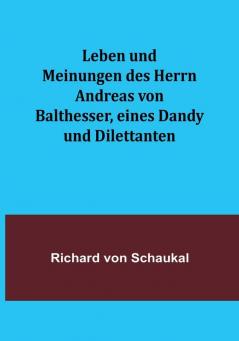 Leben und Meinungen des Herrn Andreas von Balthesser eines Dandy und Dilettanten