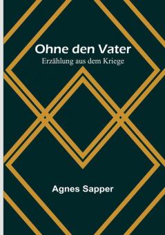 Ohne den Vater: Erzählung aus dem Kriege