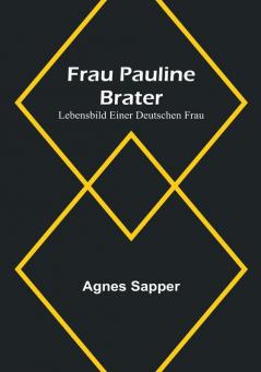 Frau Pauline Brater: Lebensbild einer deutschen Frau