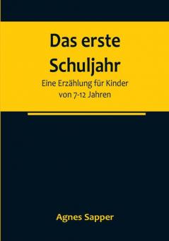 Das erste Schuljahr: Eine Erzählung für Kinder von 7-12 Jahren