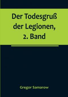 Der Todesgruß der Legionen 2. Band