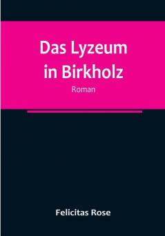 Das Lyzeum in Birkholz: Roman