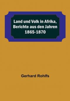 Land und Volk in Afrika Berichte aus den Jahren 1865-1870