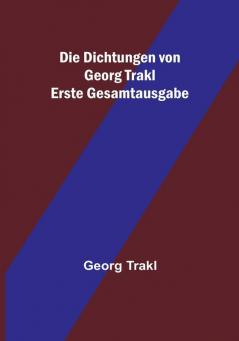 Die Dichtungen von Georg Trakl:  Erste Gesamtausgabe