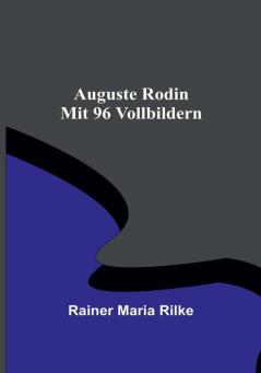 Auguste Rodin:  Mit 96 Vollbildern