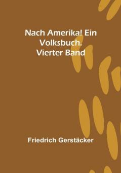 Nach Amerika! Ein Volksbuch. Vierter Band