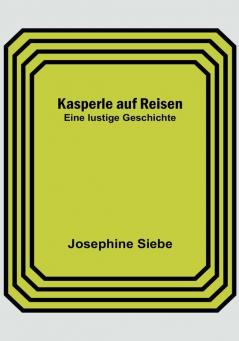 Kasperle auf Reisen: Eine lustige Geschichte