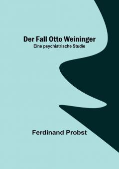 Der Fall Otto Weininger: Eine psychiatrische Studie