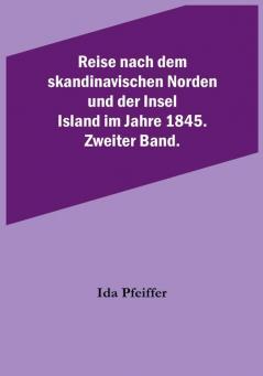 Reise nach dem skandinavischen Norden und der Insel Island im Jahre 1845. Zweiter Band.