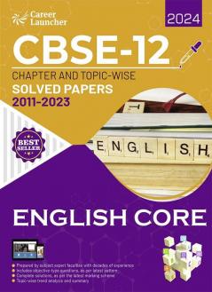 CBSE Class XII 2024 : Chapter and Topic-wise Solved Papers 2011 - 2023 : English Core by Career Launcher