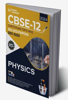 CBSE Class XII 2024 : Chapter and Topic-wise Solved Papers 2011 - 2023 : Physics (All Sets - Delhi & All India)