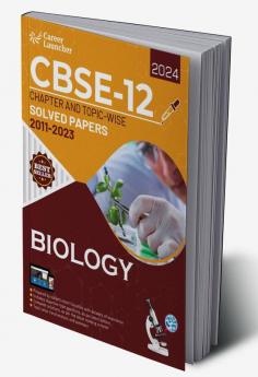 CBSE Class XII 2024 : Chapter and Topic-wise Solved Papers 2011 - 2023 : Biology (All Sets - Delhi & All India) by Career Launcher