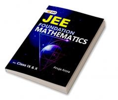 JEE Foundation Mathematics for Class IX & X by Anuja Arora