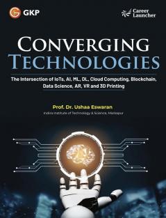 GKP Converging Technologies: The Intersection of IoTs, AI, ML, DL, Cloud Computing, Blockchain, Data Science, AR, VR, and 3D Printing