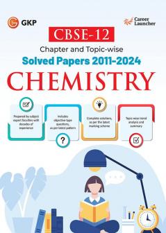 GKP CBSE Class XII 2025 : Chemistry Chapter and Topic-wise Solved Papers 2011 - 2024(All Sets - Delhi & All India)