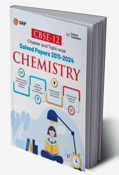 GKP CBSE Class XII 2025 : Chemistry Chapter and Topic-wise Solved Papers 2011 - 2024(All Sets - Delhi & All India)