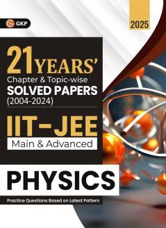 GKP IIT JEE 2025 : Physics (Main & Advanced) - 21 Years' Chapter wise & Topic wise Solved Papers 2004-2024 (Includes 1500+ solved problems)