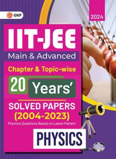 IIT JEE 2024 : Physics (Main & Advanced) - 20 Years' Chapter wise & Topic wise Solved Papers 2004-2023 by GKP