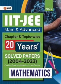 IIT JEE 2024 : Mathematics (Main & Advanced) - 20 Years' Chapter wise & Topic wise Solved Papers 2004-2023 by GKP