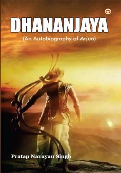 Dhananjaya : An Autobiography of Arjun