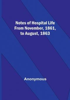 Notes of hospital life from November 1861 to August 1863