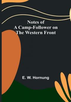 Notes of a Camp-Follower on the Western Front