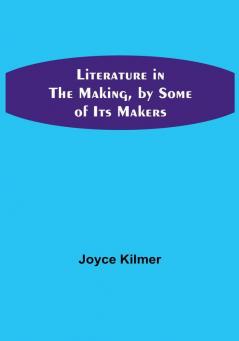 Literature in the Making by Some of Its Makers