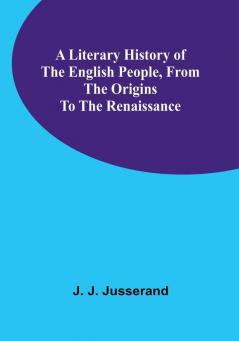 A Literary History of the English People from the Origins to the Renaissance