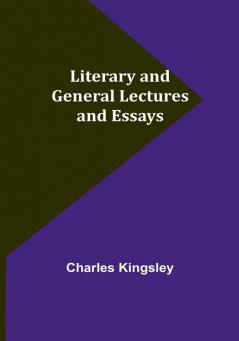 Literary and General Lectures and Essays