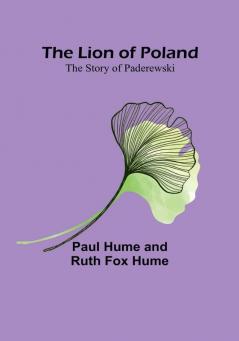 The Lion of Poland: The Story of Paderewski