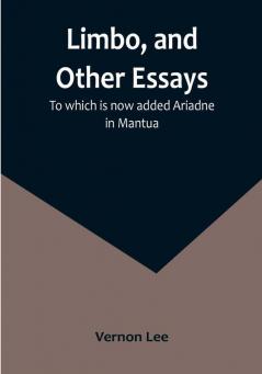 Limbo and Other Essays: To which is now added Ariadne in Mantua