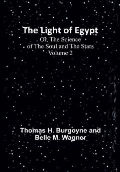 The Light of Egypt: Or The Science of the Soul and the Stars | Volume 2