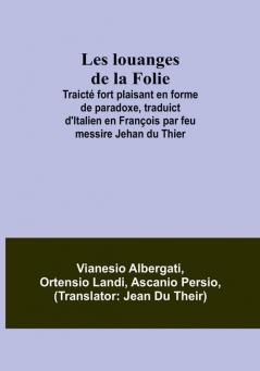 Les louanges de la Folie: Traicté fort plaisant en forme de paradoxe traduict d'Italien en François par feu messire Jehan du Thier